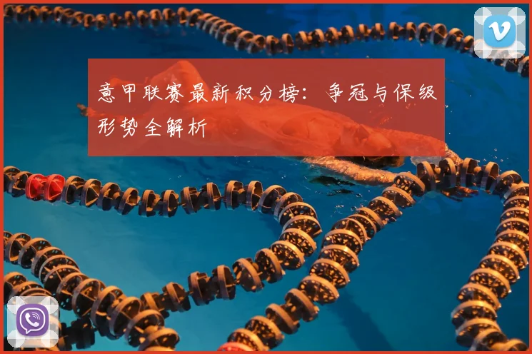 意甲联赛最新积分榜:争冠与保级形势全解析