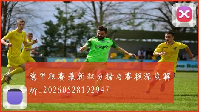 意甲联赛最新积分榜与赛程深度解析_20260528192947